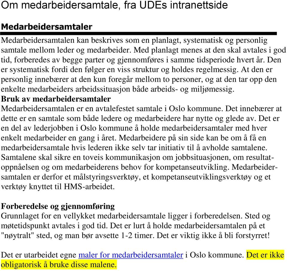 At den er personlig innebærer at den kun foregår mellom to personer, og at den tar opp den enkelte medarbeiders arbeidssituasjon både arbeids- og miljømessig.