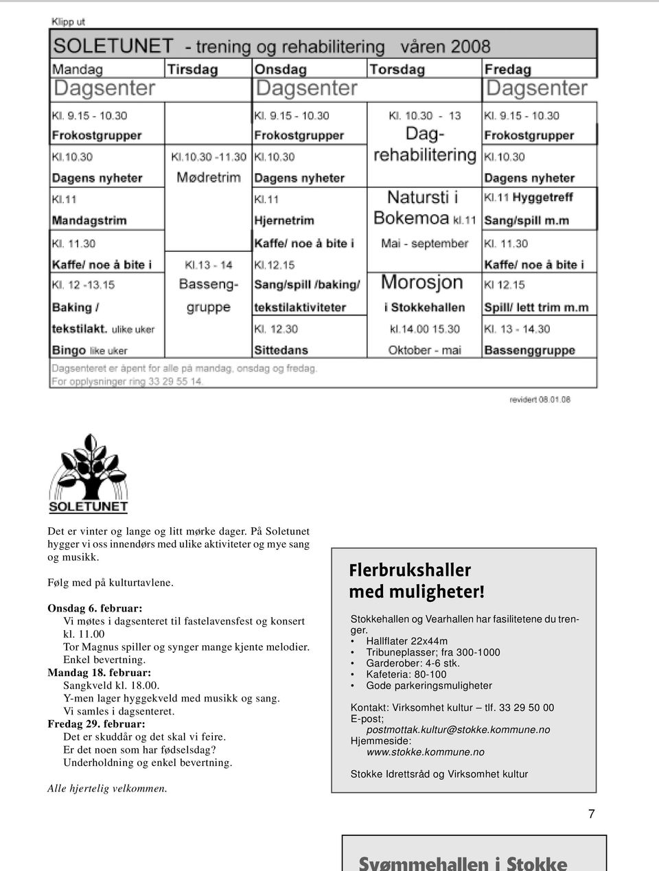 Vi samles i dagsenteret. Fredag 29. februar: Det er skuddår og det skal vi feire. Er det noen som har fødselsdag? Underholdning og enkel bevertning. Alle hjertelig velkommen.