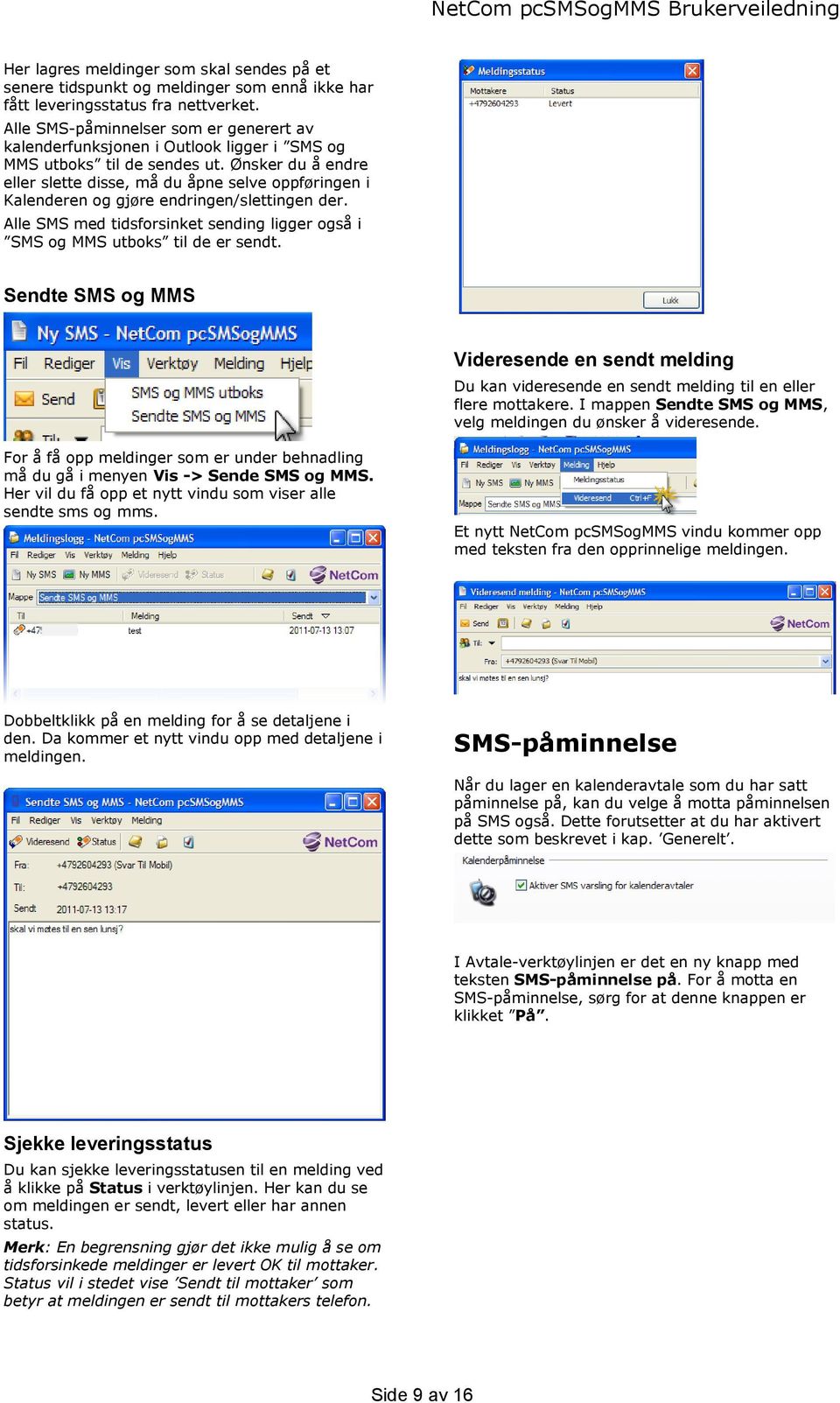 Ønsker du å endre eller slette disse, må du åpne selve oppføringen i Kalenderen og gjøre endringen/slettingen der. Alle SMS med tidsforsinket sending ligger også i SMS og MMS utboks til de er sendt.