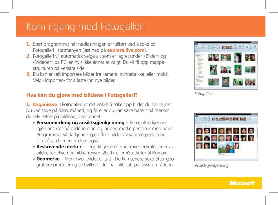 Du kan enkelt importere bilder fra kamera, minnebrikke, eller mobil. Velg «importer» for å laste inn nye bilder. Hva kan du gjøre med bildene i Fotogalleri? 1.