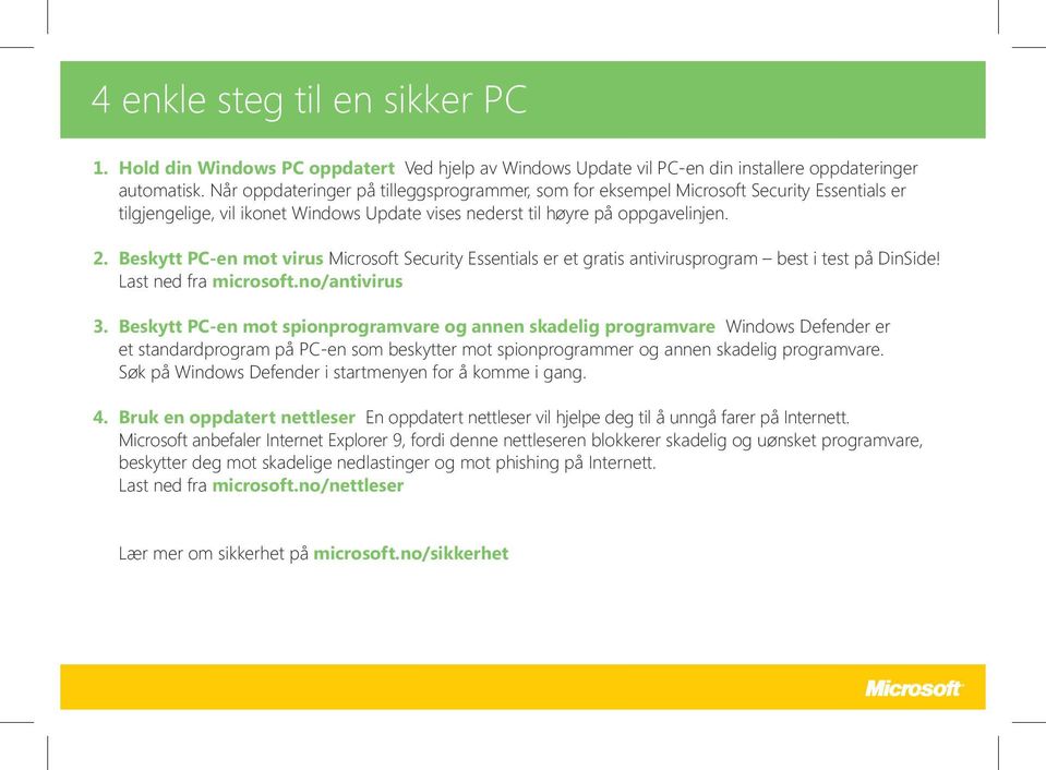 Beskytt PC-en mot virus Microsoft Security Essentials er et gratis antivirusprogram best i test på DinSide! Last ned fra microsoft.no/antivirus 3.