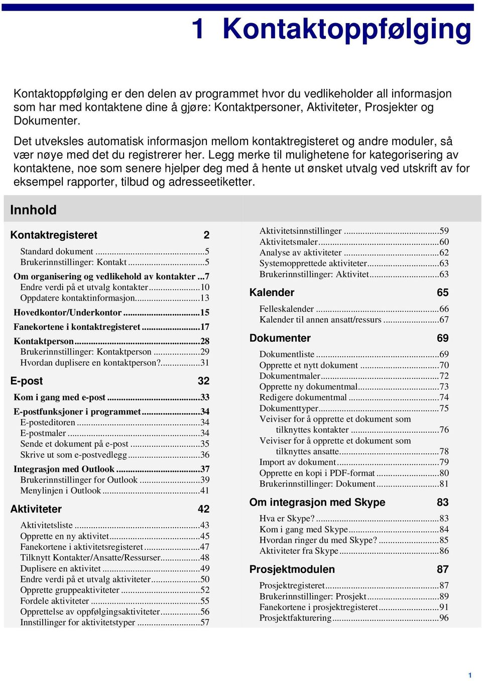 Legg merke til mulighetene for kategorisering av kontaktene, noe som senere hjelper deg med å hente ut ønsket utvalg ved utskrift av for eksempel rapporter, tilbud og adresseetiketter.