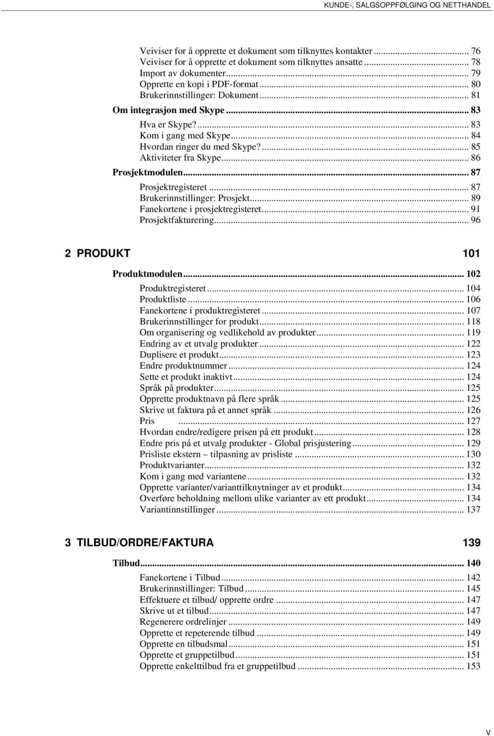 ... 85 Aktiviteter fra Skype... 86 Prosjektmodulen... 87 Prosjektregisteret... 87 Brukerinnstillinger: Prosjekt... 89 Fanekortene i prosjektregisteret... 91 Prosjektfakturering.