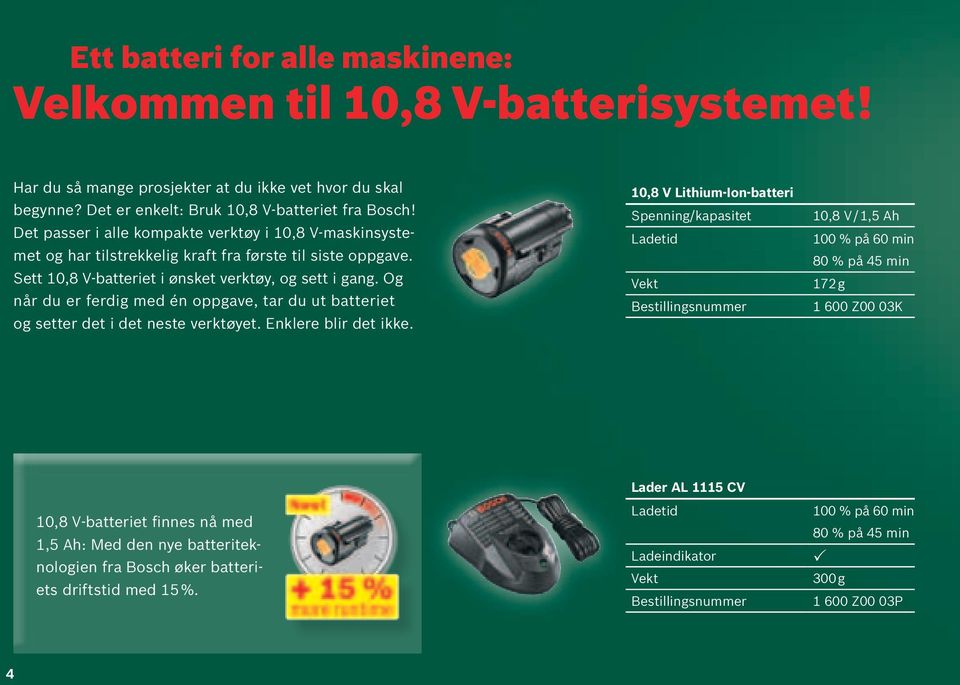 Og når du er ferdig med én oppgave, tar du ut batteriet og setter det i det neste verktøyet. Enklere blir det ikke.