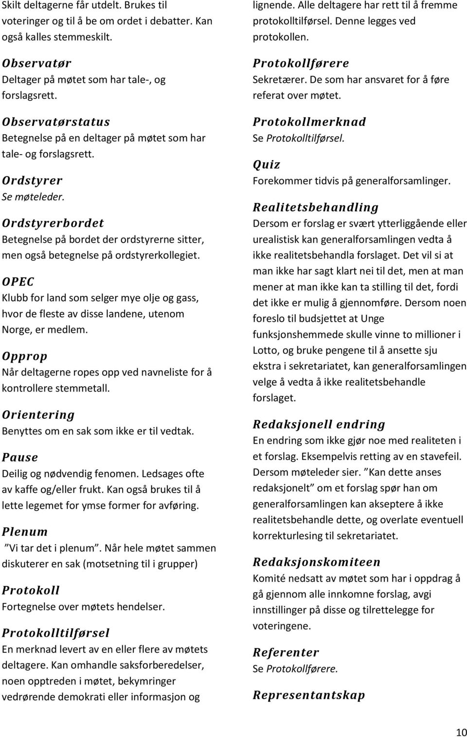 Ordstyrerbordet Betegnelse på bordet der ordstyrerne sitter, men også betegnelse på ordstyrerkollegiet.