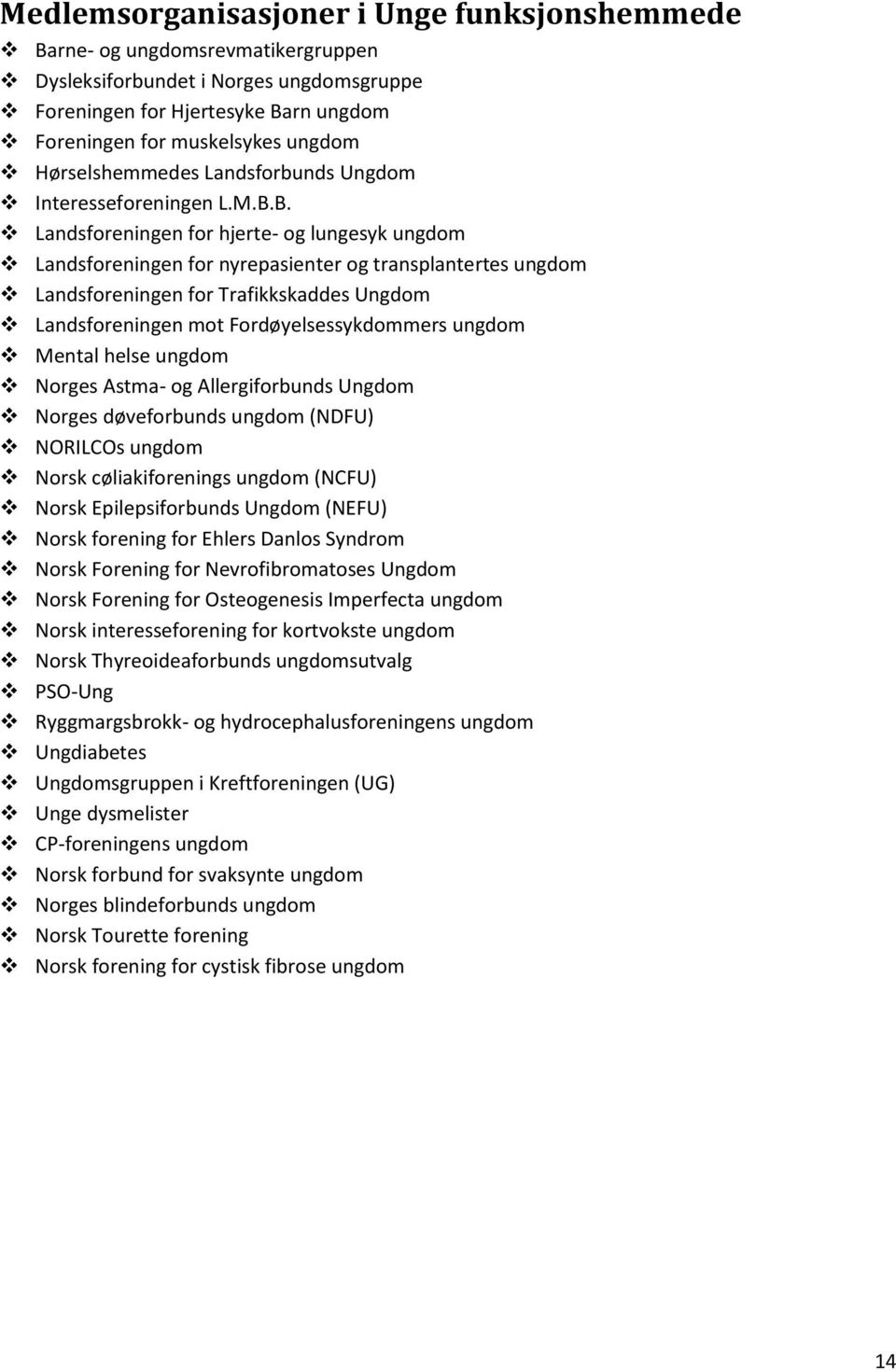 B. Landsforeningen for hjerte- og lungesyk ungdom Landsforeningen for nyrepasienter og transplantertes ungdom Landsforeningen for Trafikkskaddes Ungdom Landsforeningen mot Fordøyelsessykdommers