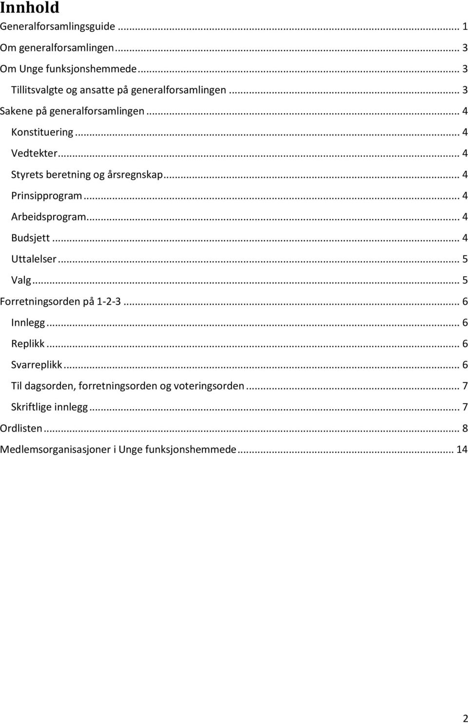 .. 4 Styrets beretning og årsregnskap... 4 Prinsipprogram... 4 Arbeidsprogram... 4 Budsjett... 4 Uttalelser... 5 Valg.