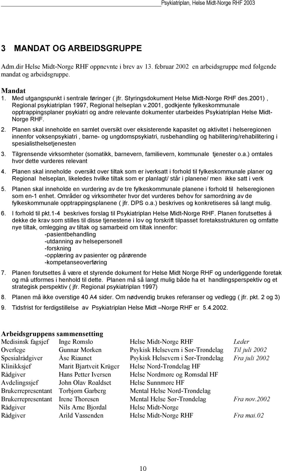 2001, godkjente fylkeskommunale opptrappingsplaner psykiatri og andre relevante dokumenter utarbeides Psykiatriplan Helse Midt- Norge RHF. 2.