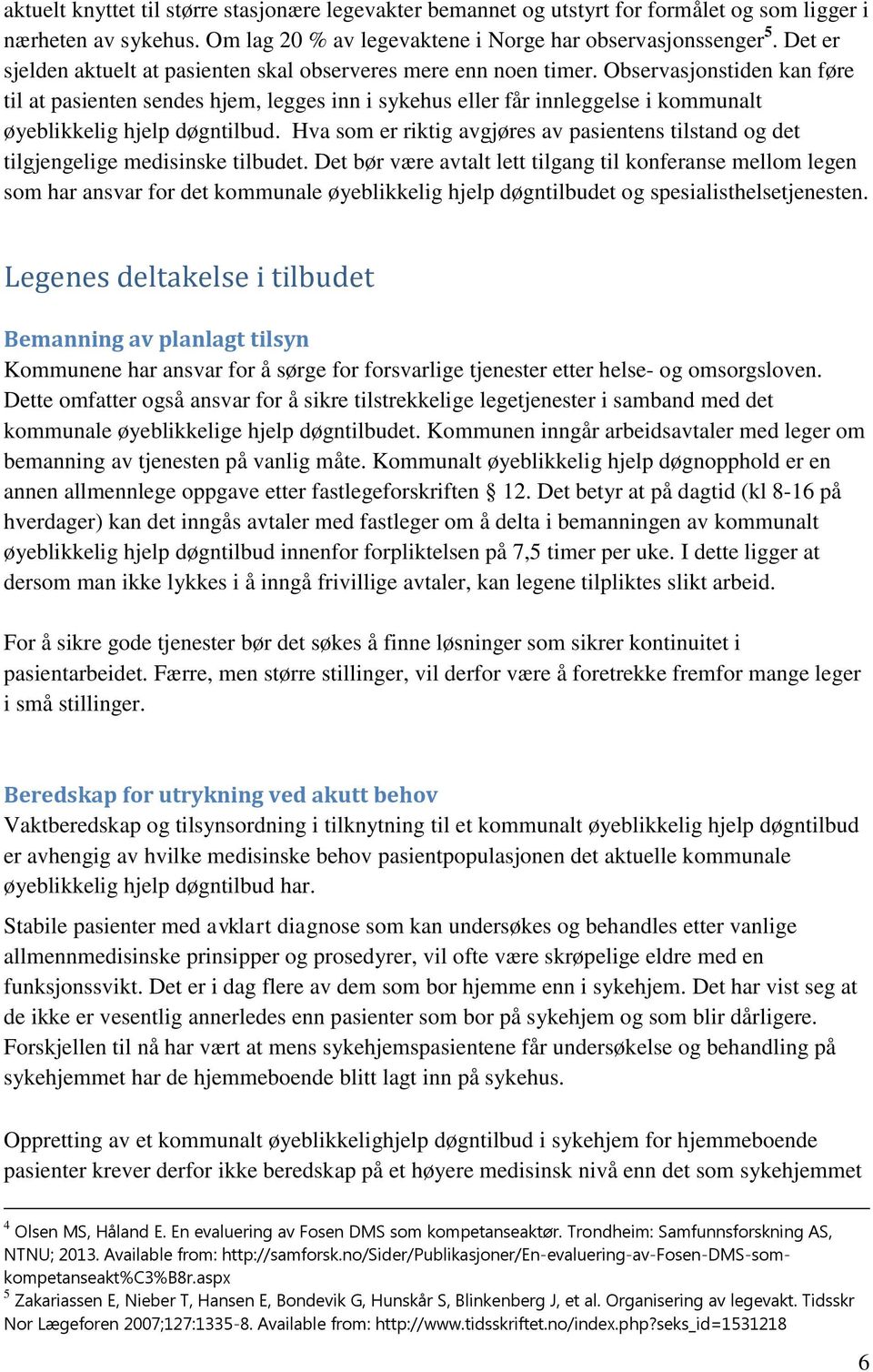 Observasjonstiden kan føre til at pasienten sendes hjem, legges inn i sykehus eller får innleggelse i kommunalt øyeblikkelig hjelp døgntilbud.