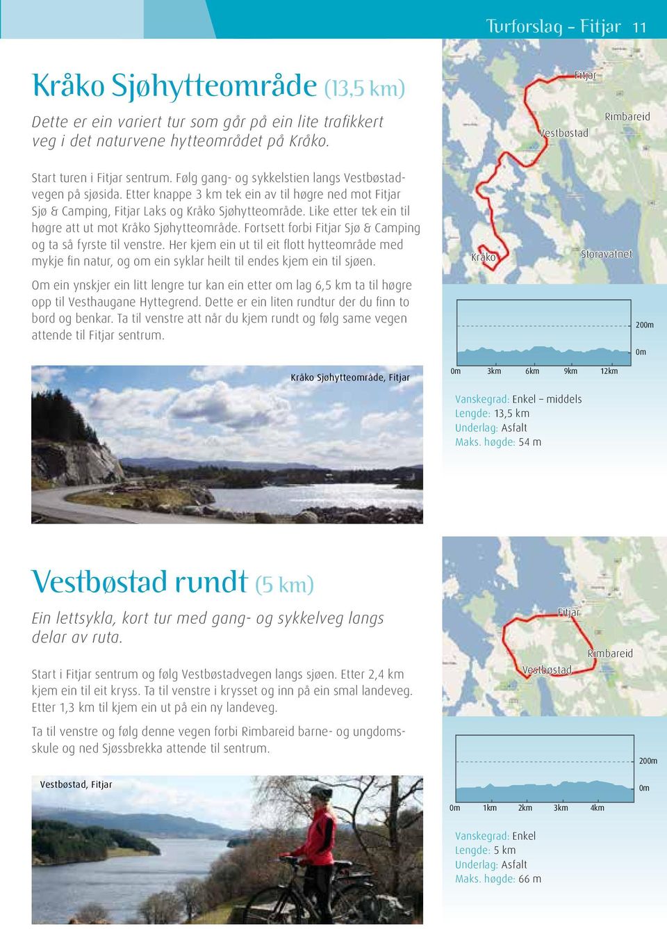 Etter knappe 3 km tek ein av til høgre ned mot Fitjar Sjø & Camping, Fitjar Laks og Kråko Sjøhytteområde. Like etter tek ein til høgre att ut mot Kråko Sjøhytteområde.