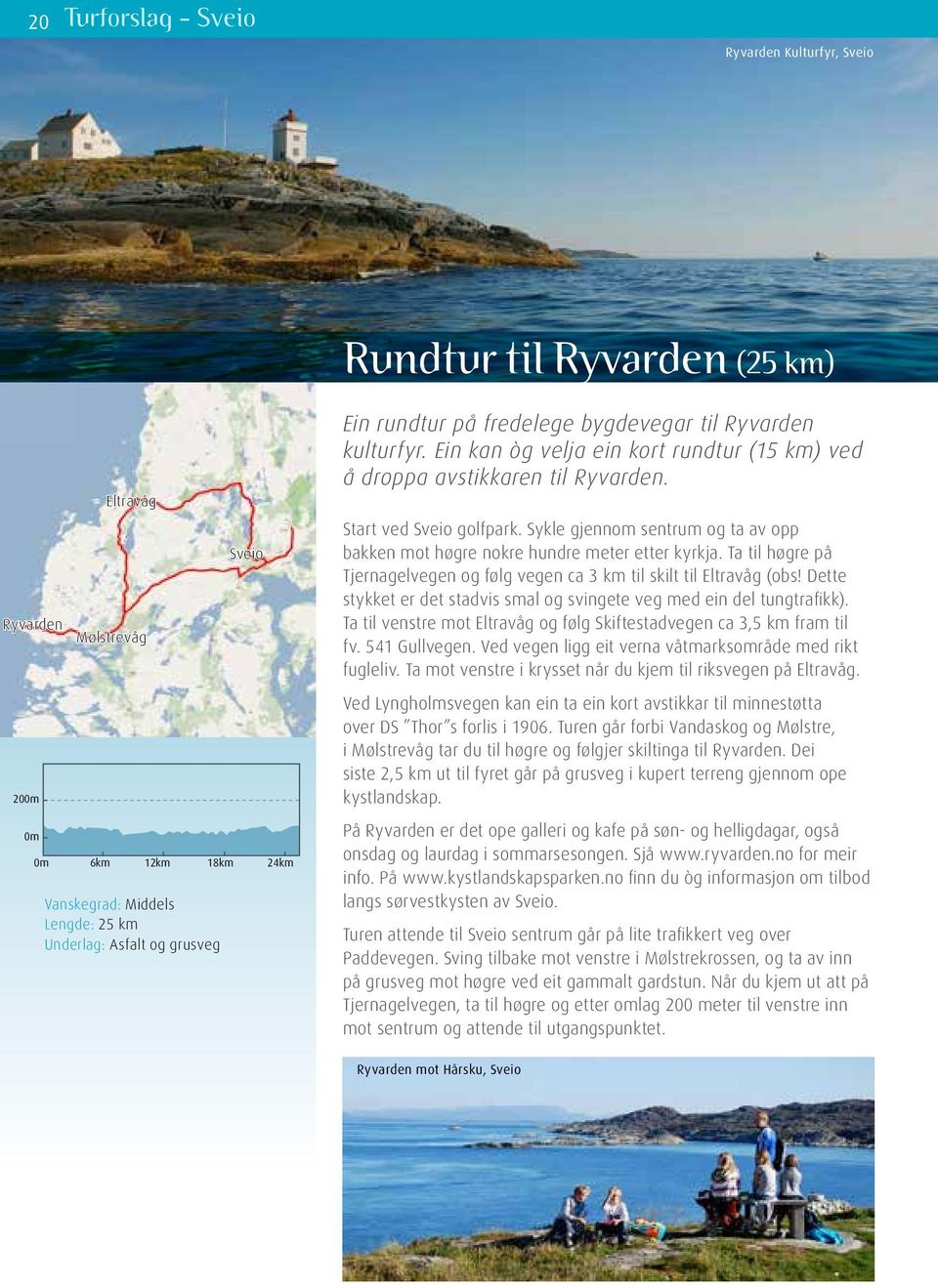 Sykle gjennom sentrum og ta av opp bakken mot høgre nokre hundre meter etter kyrkja. Ta til høgre på Tjernagelvegen og følg vegen ca 3 km til skilt til Eltravåg (obs!