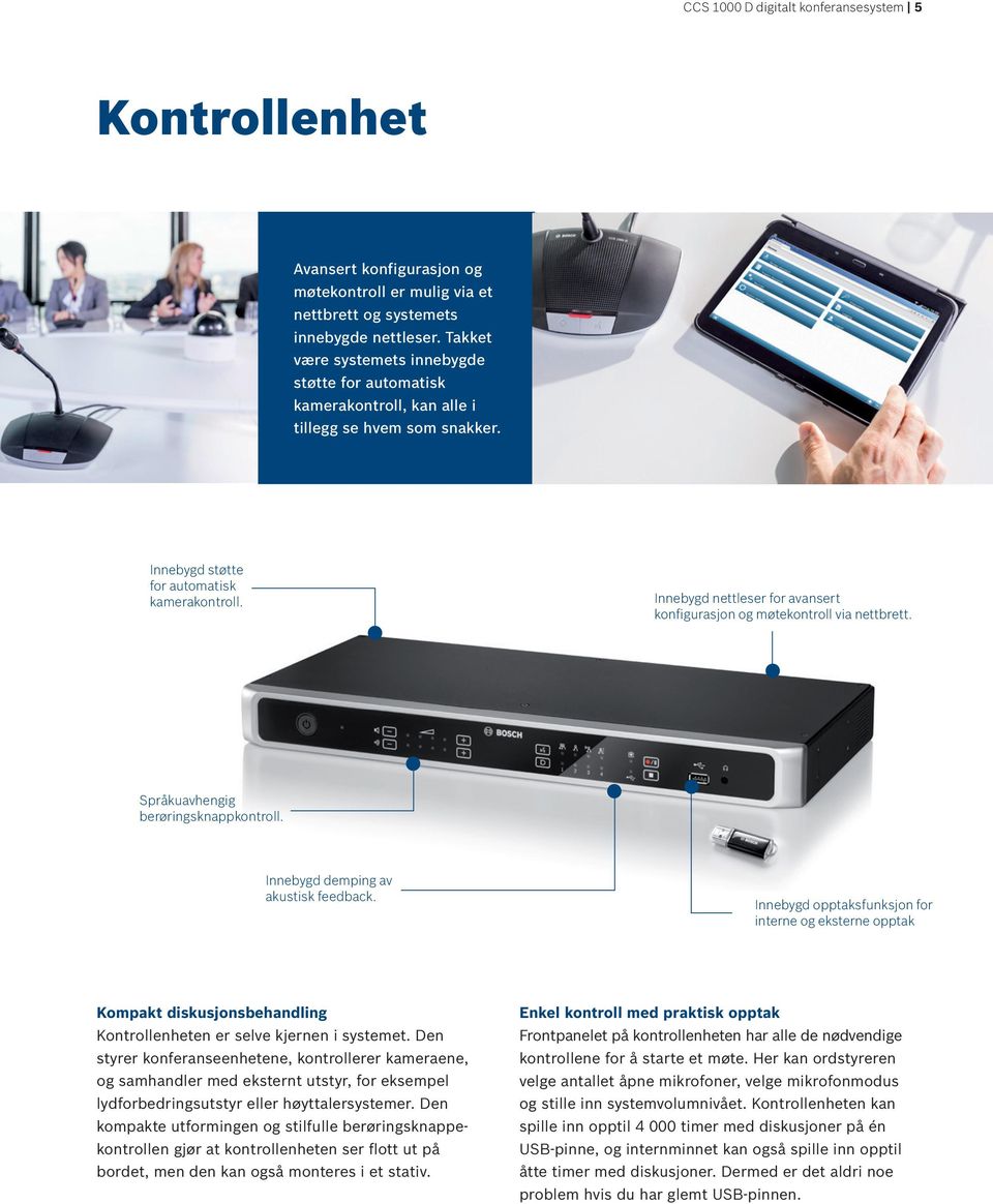 Innebygd nettleser for avansert konfigurasjon og møtekontroll via nettbrett. Språkuavhengig berøringsknappkontroll. Innebygd demping av akustisk feedback.