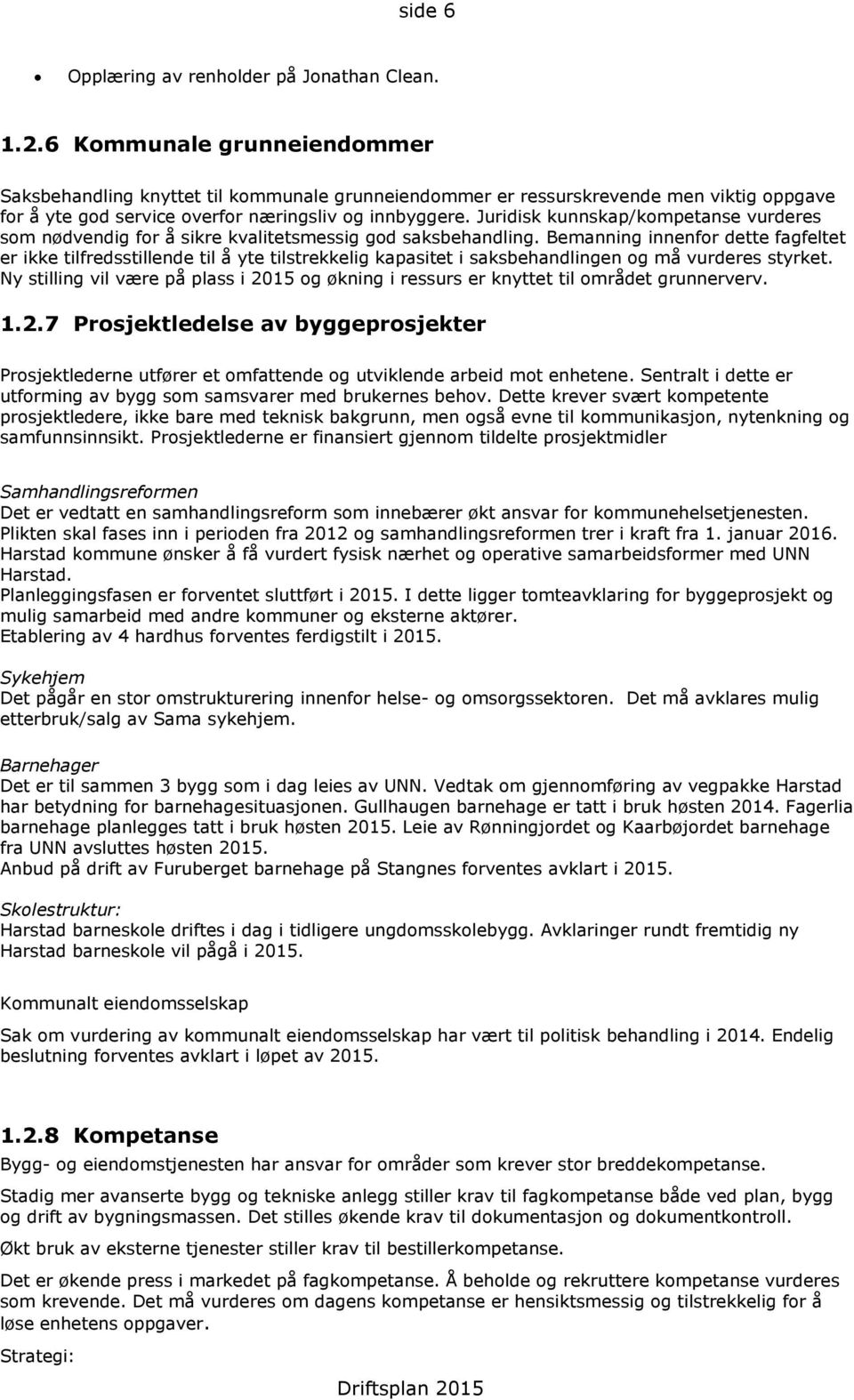 Juridisk kunnskap/kompetanse vurderes som nødvendig for å sikre kvalitetsmessig god saksbehandling.