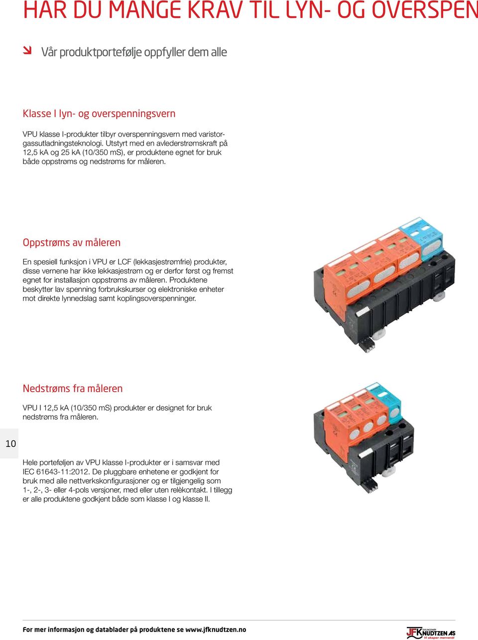 Oppstrøms av måleren En spesiell funksjon i VPU er LCF (lekkasjestrømfrie) produkter, disse vernene har ikke lekkasjestrøm og er derfor først og fremst egnet for installasjon oppstrøms av måleren.