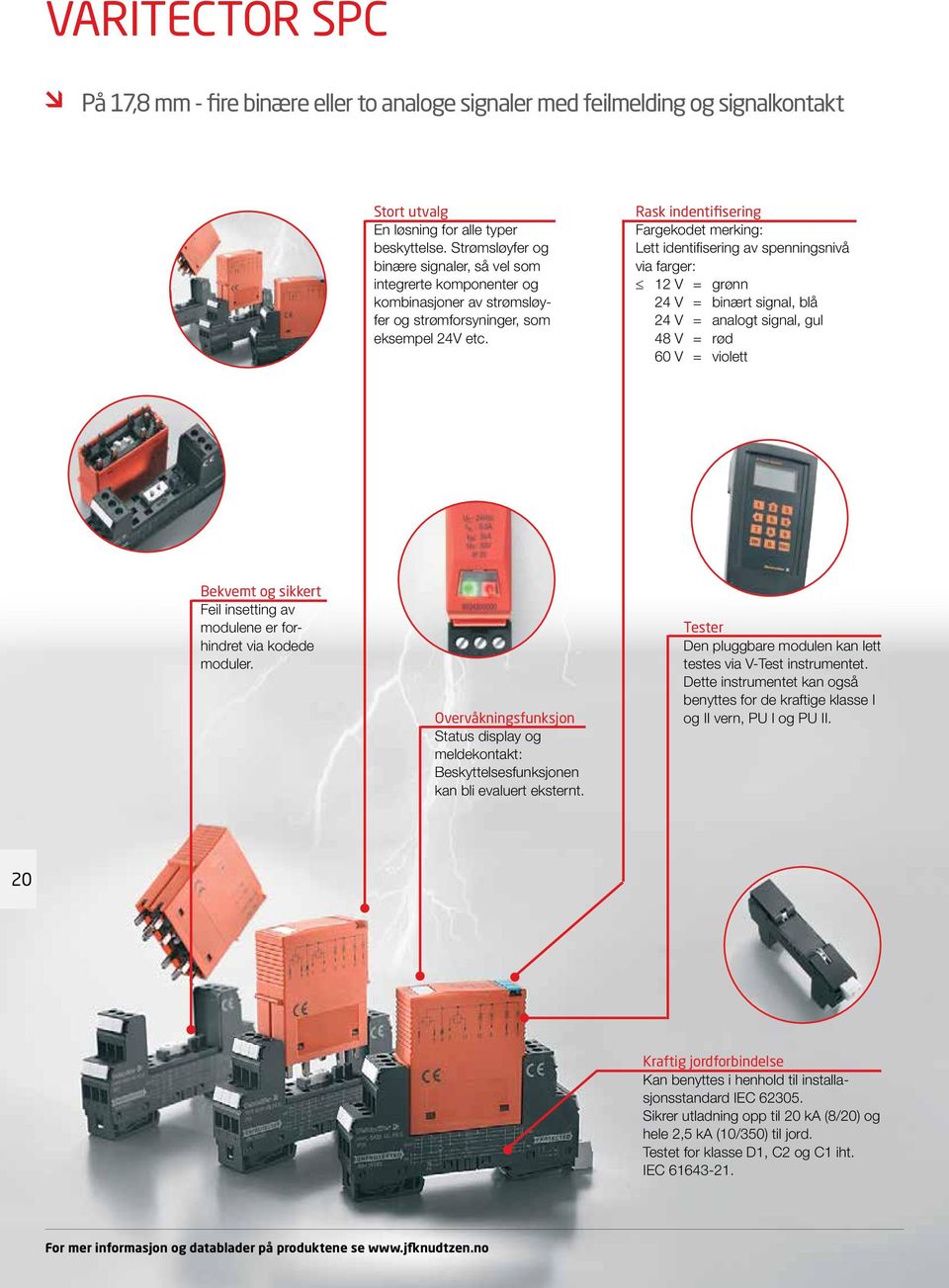 Rask indentifisering Fargekodet merking: Lett identifisering av spenningsnivå via farger: 12 V = grønn 24 V = binært signal, blå 24 V = analogt signal, gul 48 V = rød 60 V = violett Bekvemt og