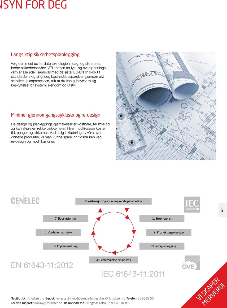 høyest mulig beskyttelse for system, eiendom og utstyr. Minimer gjennomgangssykluser og re-design Re-design og planleggings-gjentakelser er kostbare, tar mye tid og kan skjule en rekke usikkerheter.