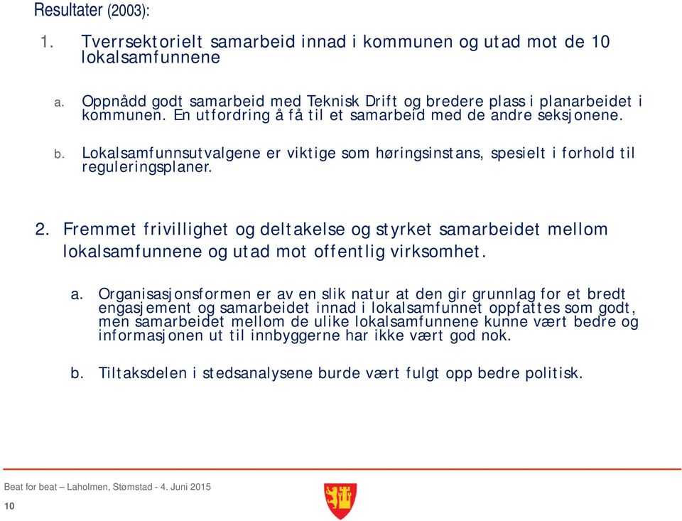 Fremmet frivillighet og deltakelse og styrket samarbeidet mellom lokalsamfunnene og utad mot offentlig virksomhet. a.