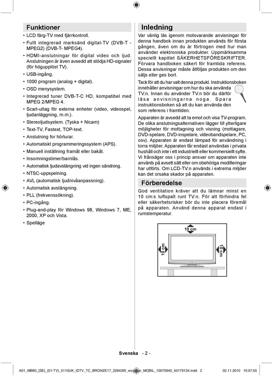 Scart-uttag för externa enheter (video, videospel, ljudanläggning, m.m.). Stereoljudsystem. (Tyska + Nicam) Text-TV, Fastext, TOP-text. Anslutning for hörlurar. Automatiskt programmeringssystem (APS).