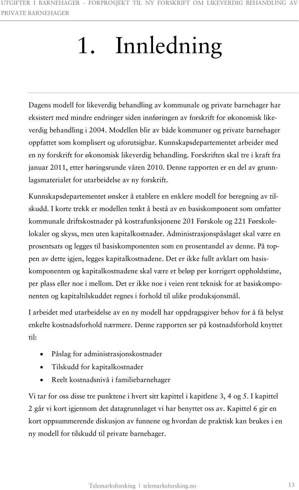 Forskriften skal tre i kraft fra januar 2011, etter høringsrunde våren 2010. Denne rapporten er en del av grunnlagsmaterialet for utarbeidelse av ny forskrift.