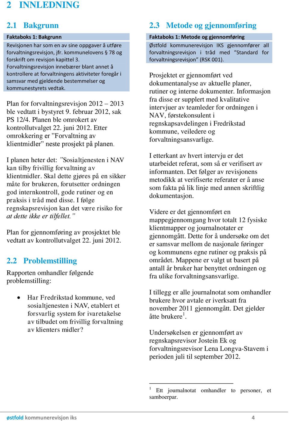 Plan for forvaltningsrevisjon 2012 2013 ble vedtatt i bystyret 9. februar 2012, sak PS 12/4. Planen ble omrokert av kontrollutvalget 22. juni 2012.