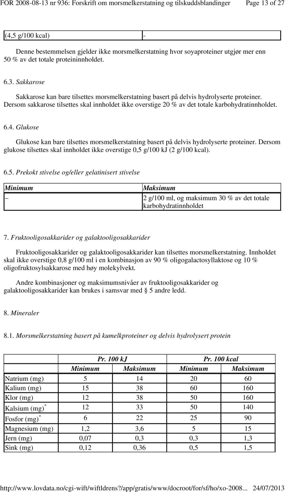 Dersom glukose tilsettes skal innholdet ikke overstige 0,5 g/100 kj (2 g/100 kcal). 6.5. Prekokt stivelse og/eller gelatinisert stivelse 2 g/100 ml, og maksimum 30 % av det totale karbohydratinnholdet 7.