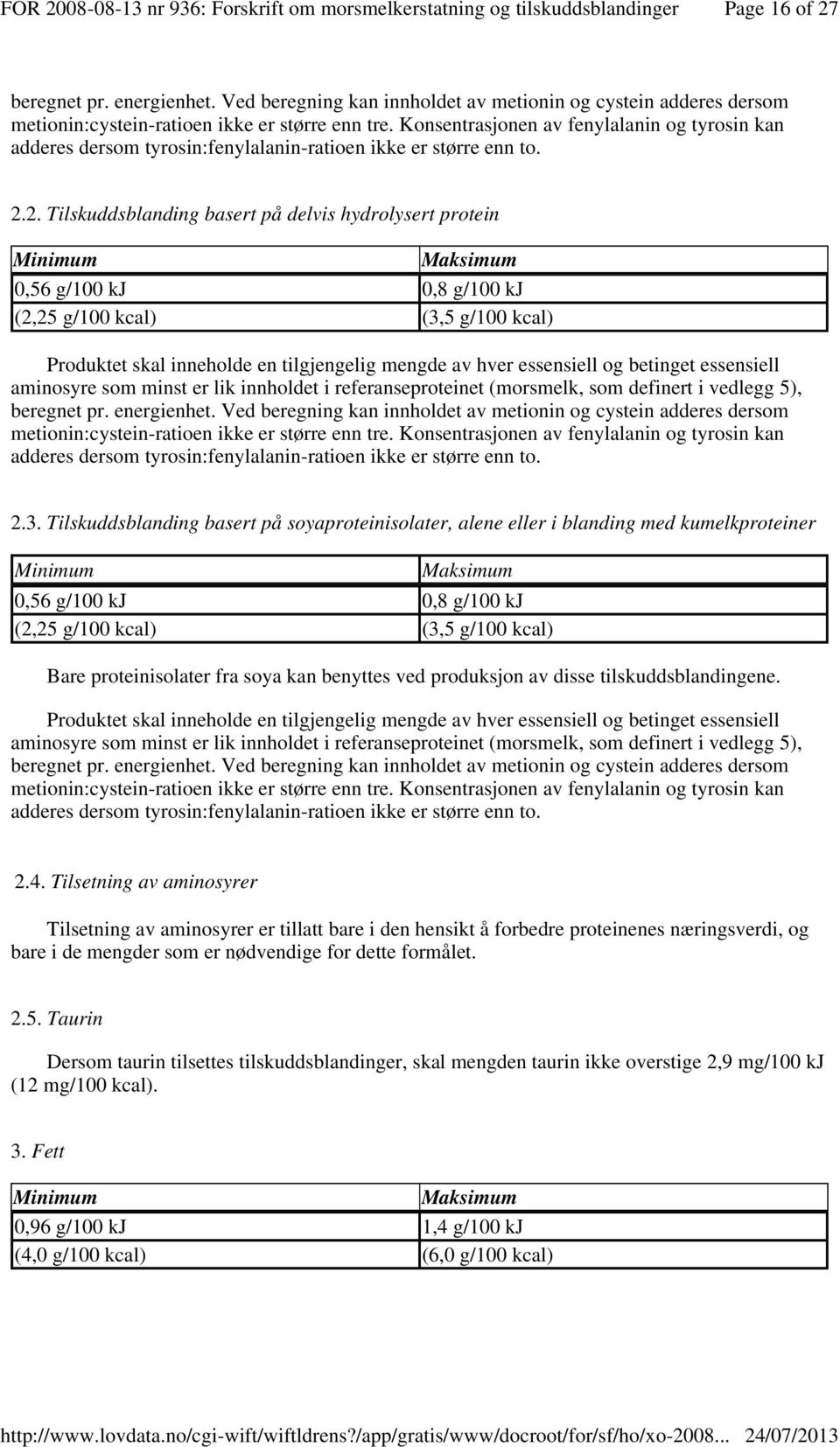 2. Tilskuddsblanding basert på delvis hydrolysert protein 0,56 g/100 kj 0,8 g/100 kj (2,25 g/100 kcal) (3,5 g/100 kcal) Produktet skal inneholde en tilgjengelig mengde av hver essensiell og betinget