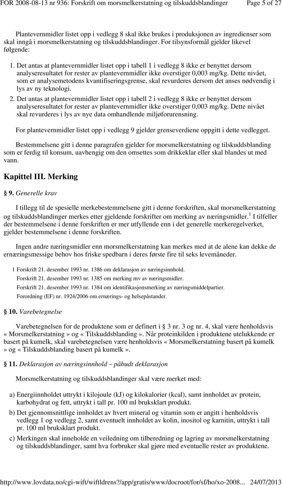 Det antas at plantevernmidler listet opp i tabell 1 i vedlegg 8 ikke er benyttet dersom analyseresultatet for rester av plantevernmidler ikke overstiger 0,003 mg/kg.