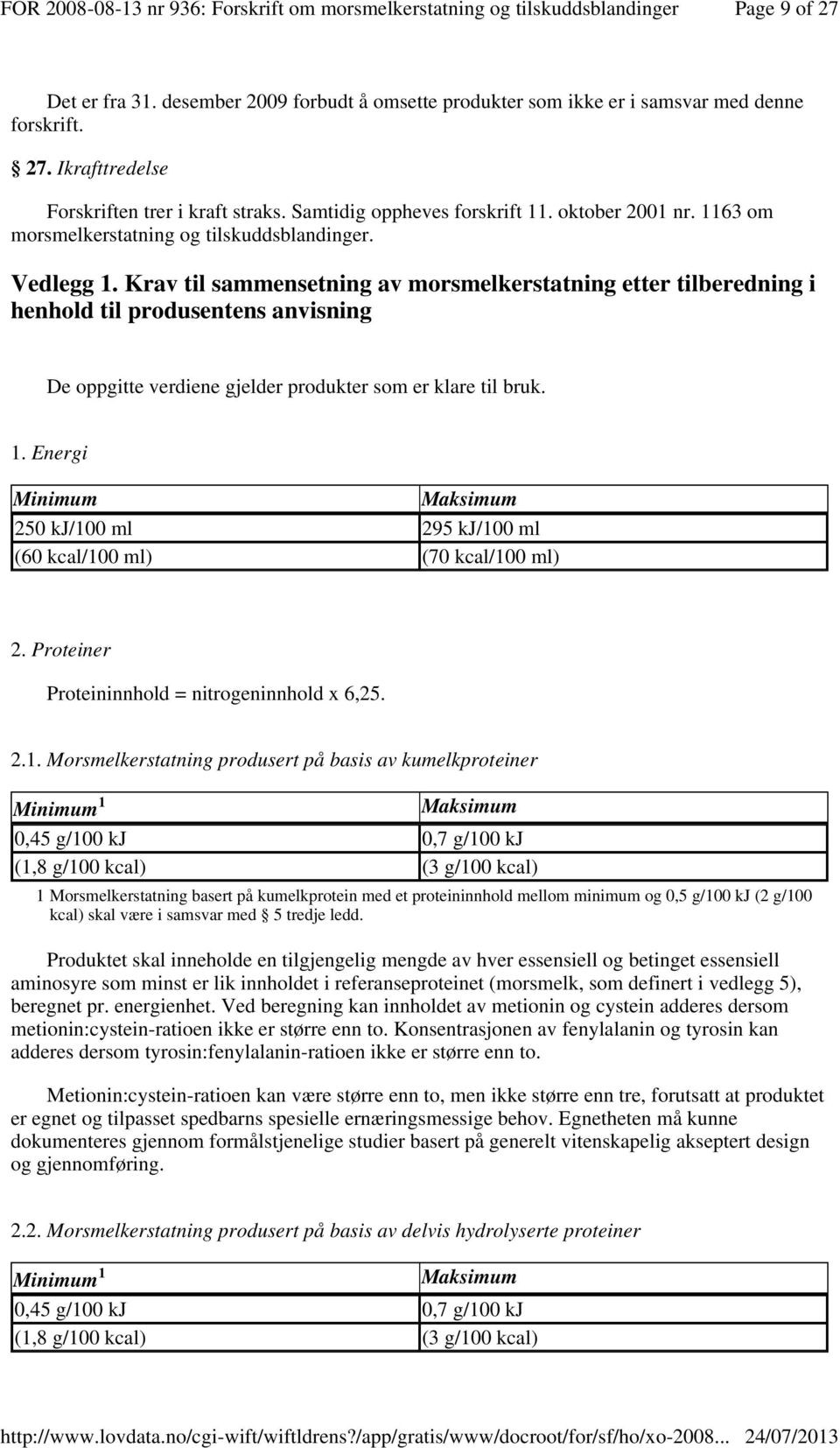 Krav til sammensetning av morsmelkerstatning etter tilberedning i henhold til produsentens anvisning De oppgitte verdiene gjelder produkter som er klare til bruk. 1.