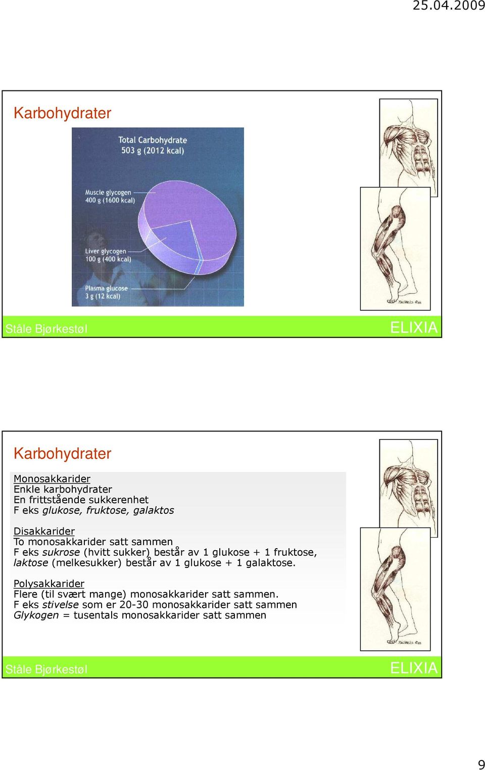 fruktose, laktose (melkesukker) består av 1 glukose + 1 galaktose.