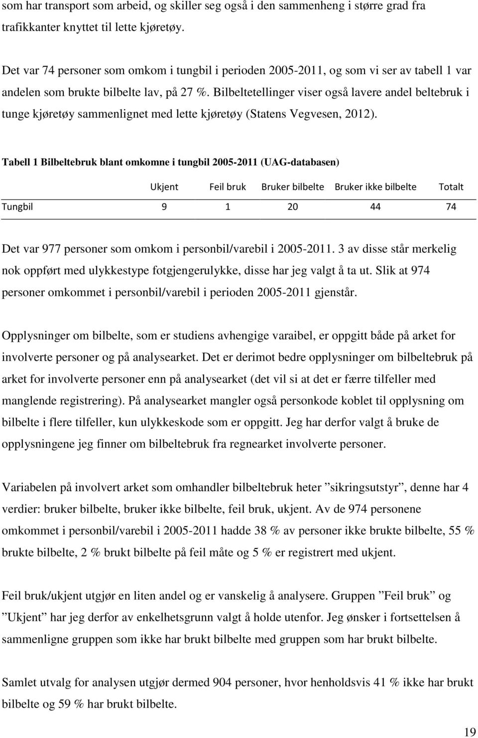 Bilbeltetellinger viser også lavere andel beltebruk i tunge kjøretøy sammenlignet med lette kjøretøy (Statens Vegvesen, 2012).