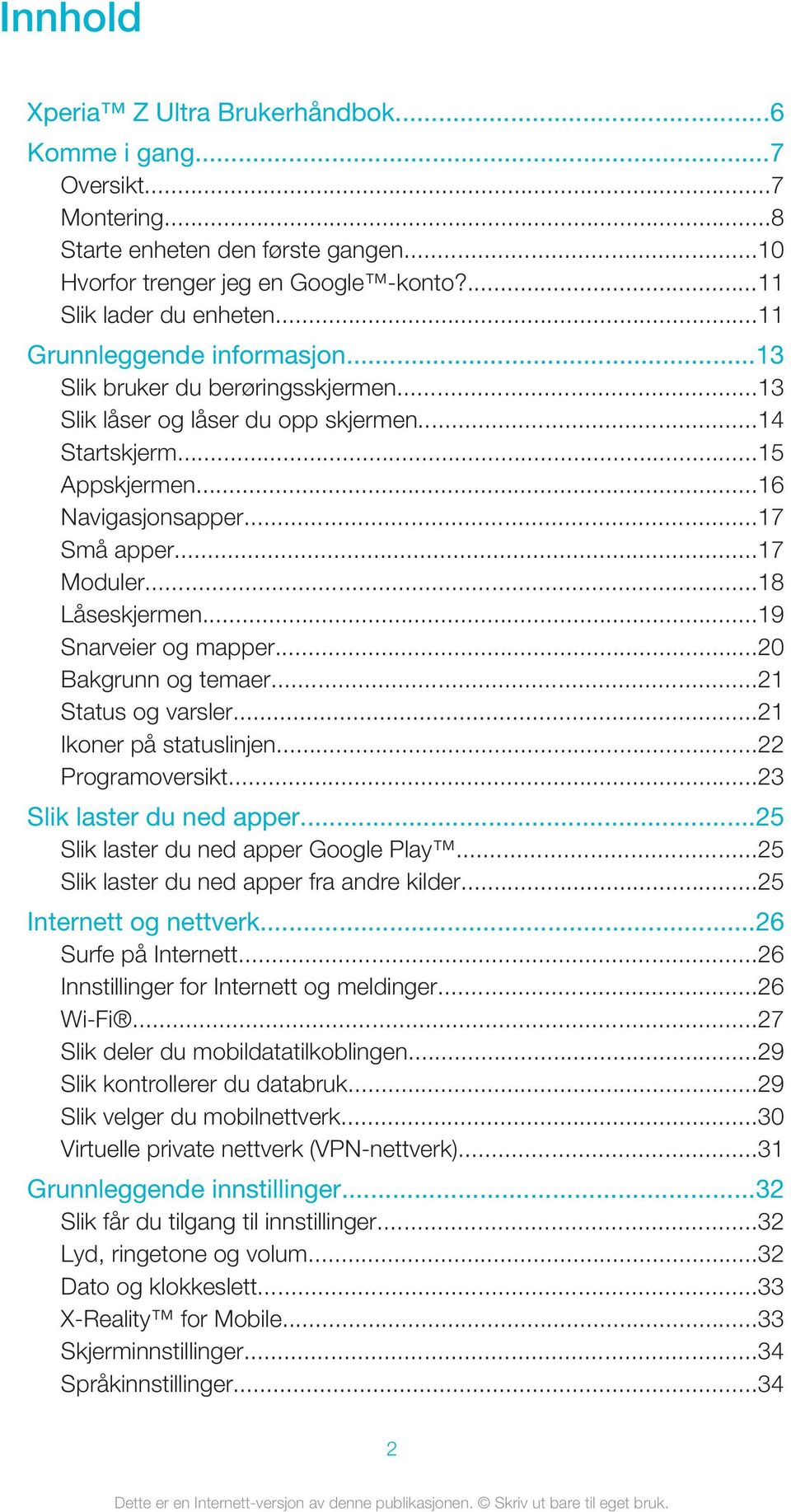 ..18 Låseskjermen...19 Snarveier og mapper...20 Bakgrunn og temaer...21 Status og varsler...21 Ikoner på statuslinjen...22 Programoversikt...23 Slik laster du ned apper.