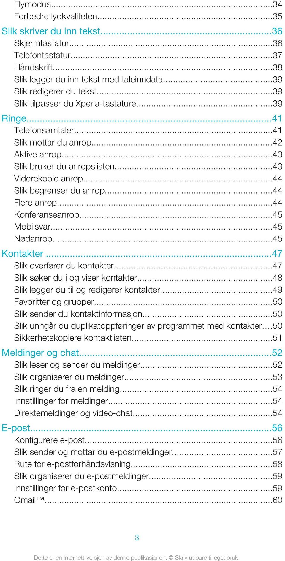 ..44 Flere anrop...44 Konferanseanrop...45 Mobilsvar...45 Nødanrop...45 Kontakter...47 Slik overfører du kontakter...47 Slik søker du i og viser kontakter...48 Slik legger du til og redigerer kontakter.