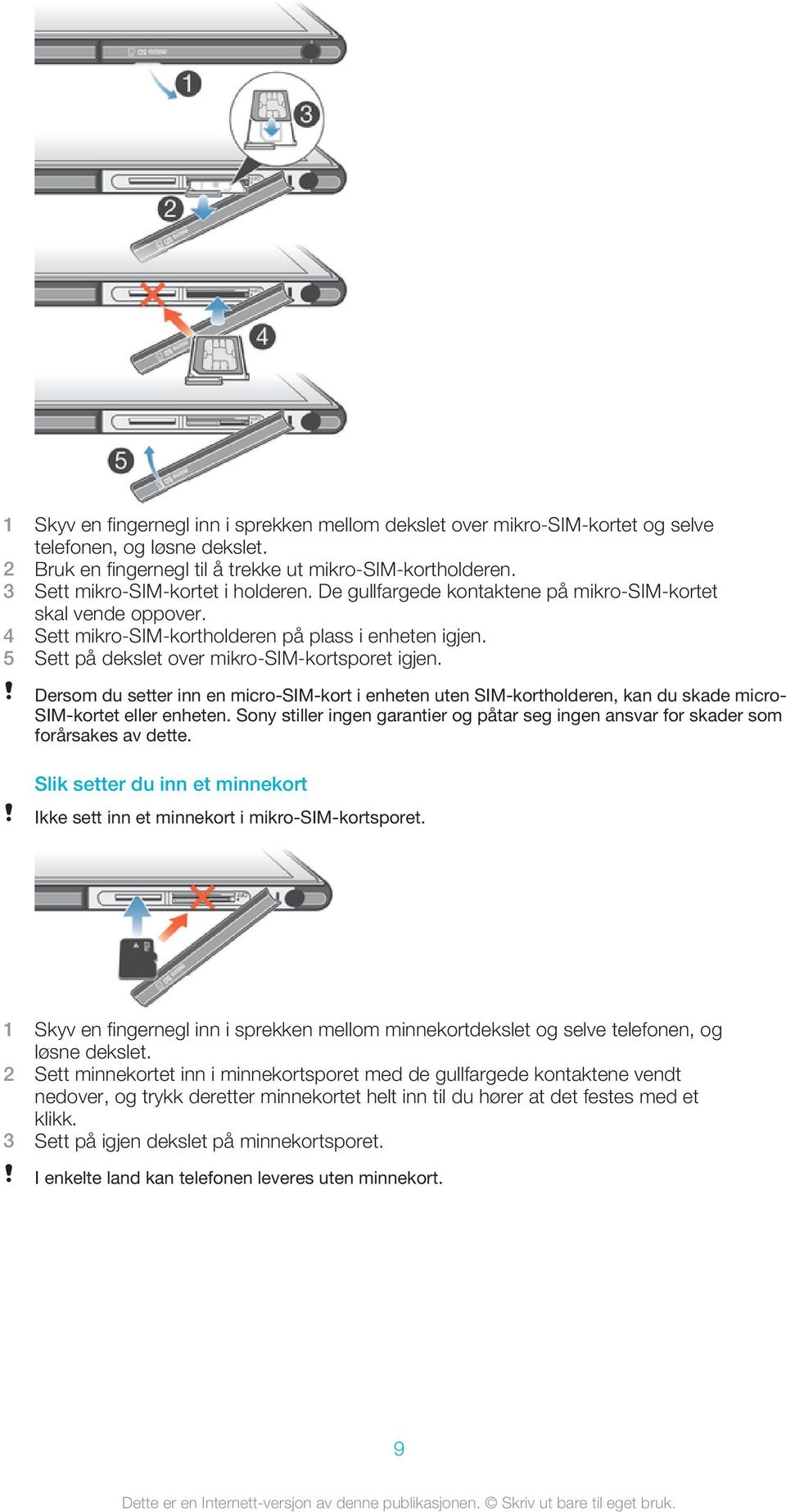 5 Sett på dekslet over mikro-sim-kortsporet igjen. Dersom du setter inn en micro-sim-kort i enheten uten SIM-kortholderen, kan du skade micro- SIM-kortet eller enheten.