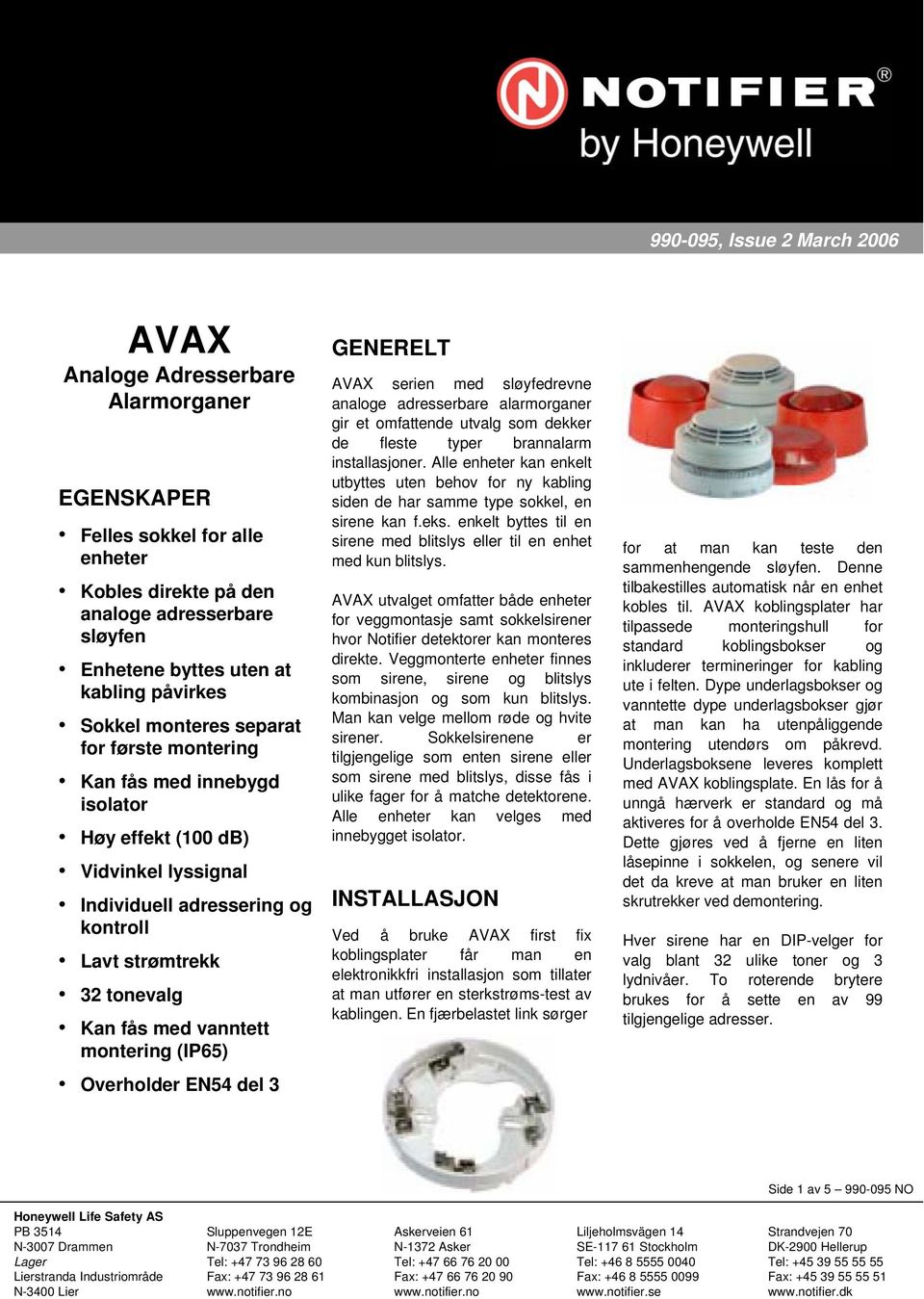 montering (IP65) Overholder EN54 del 3 GENERELT AVAX serien med sløyfedrevne analoge adresserbare alarmorganer gir et omfattende utvalg som dekker de fleste typer brannalarm installasjoner.