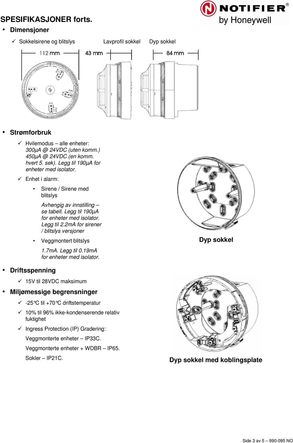 2mA for sirener / blitslys versjoner Veggmontert blitslys 1.7mA. Legg til 0.19mA for enheter med.