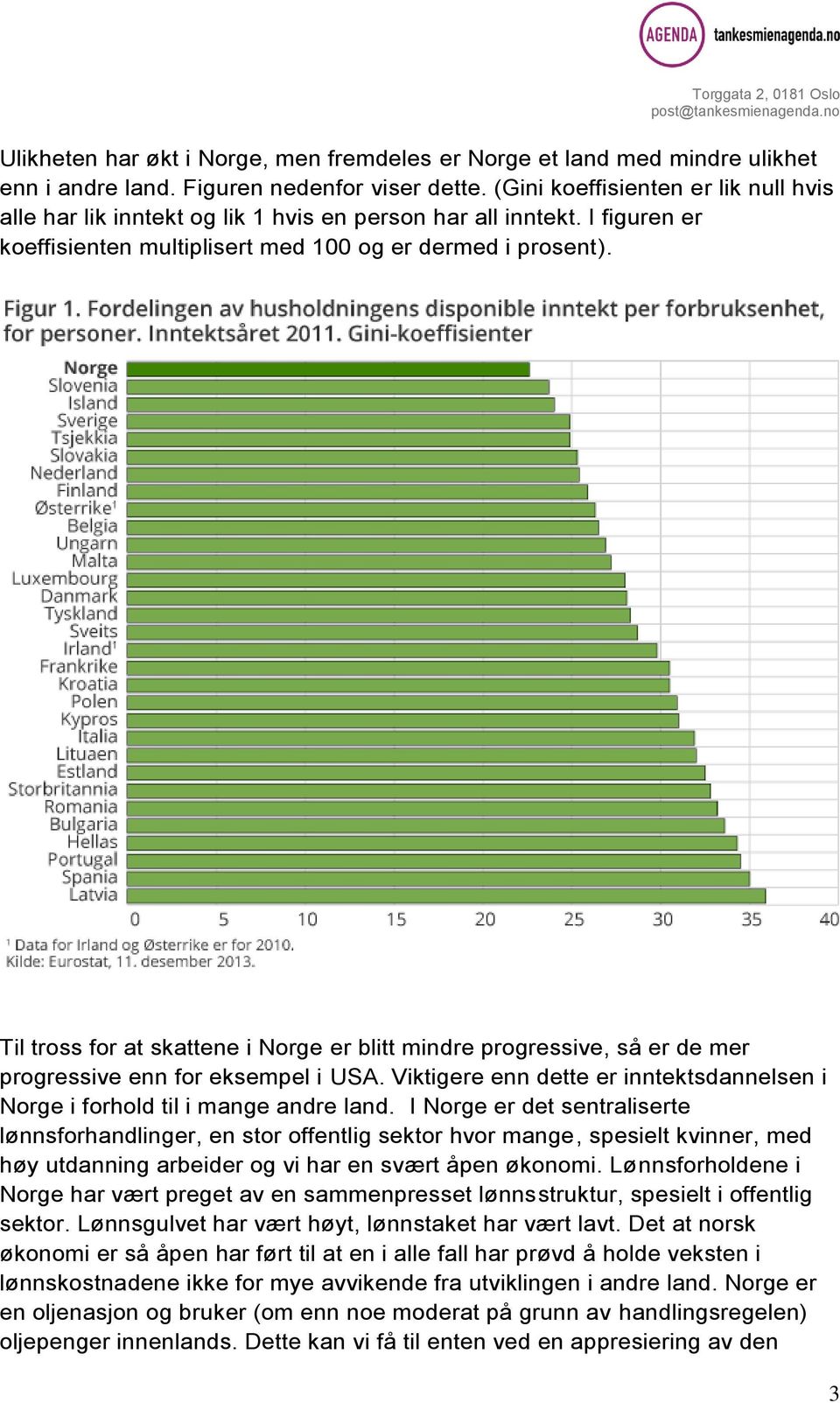Til tross for at skattene i Norge er blitt mindre progressive, så er de mer progressive enn for eksempel i USA. Viktigere enn dette er inntektsdannelsen i Norge i forhold til i mange andre land.