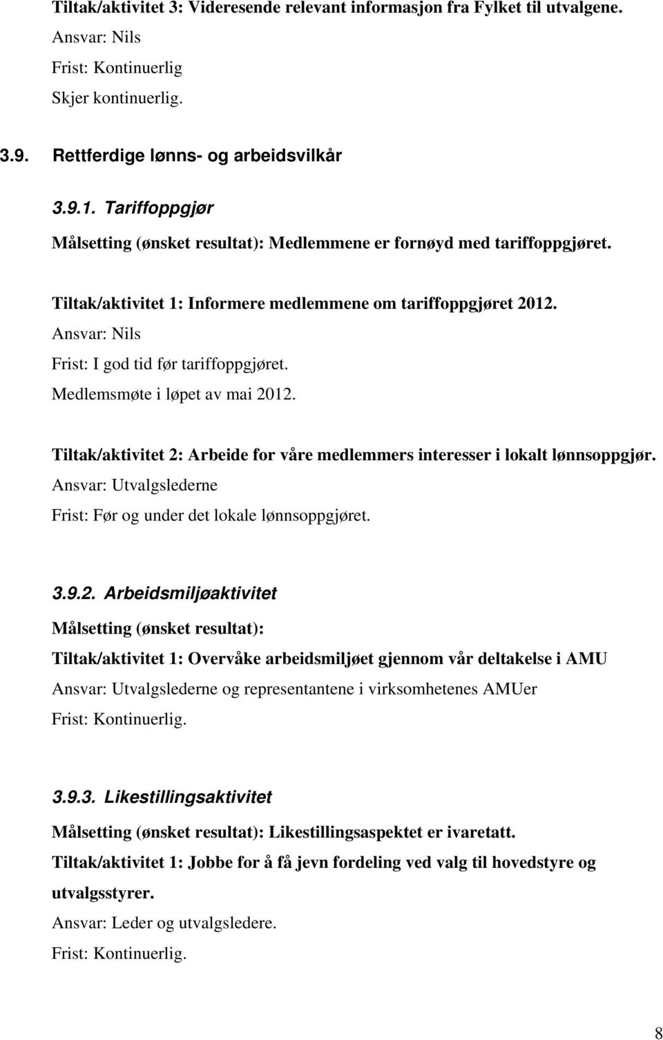 Tiltak/aktivitet 2: Arbeide for våre medlemmers interesser i lokalt lønnsoppgjør. Ansvar: Utvalgslederne Frist: Før og under det lokale lønnsoppgjøret. 3.9.2. Arbeidsmiljøaktivitet Tiltak/aktivitet 1: Overvåke arbeidsmiljøet gjennom vår deltakelse i AMU Ansvar: Utvalgslederne og representantene i virksomhetenes AMUer.