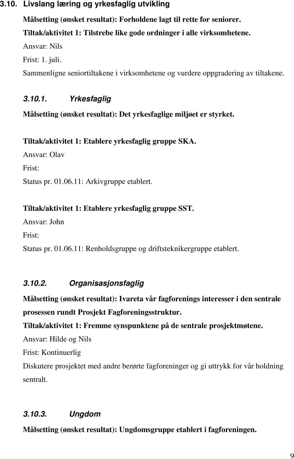 Ansvar: Olav Frist: Status pr. 01.06.11: Arkivgruppe etablert. Tiltak/aktivitet 1: Etablere yrkesfaglig gruppe SST. Ansvar: John Frist: Status pr. 01.06.11: Renholdsgruppe og driftsteknikergruppe etablert.