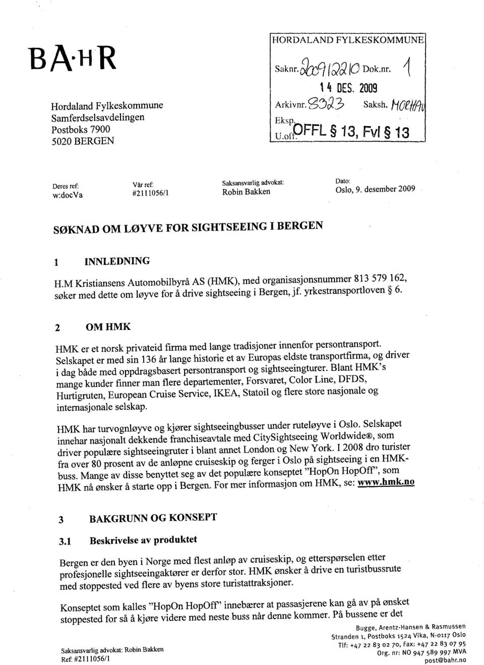 desember 2009 SØKNAD OM LØYVE FOR SIGHTSEEING I BERGEN 1 INNLEDNING H M Kristiansens Automobilbyrå AS (HMK), med organisasjonsnummer 813 579 162, søker med dette om løyve for å drive sightseeing i