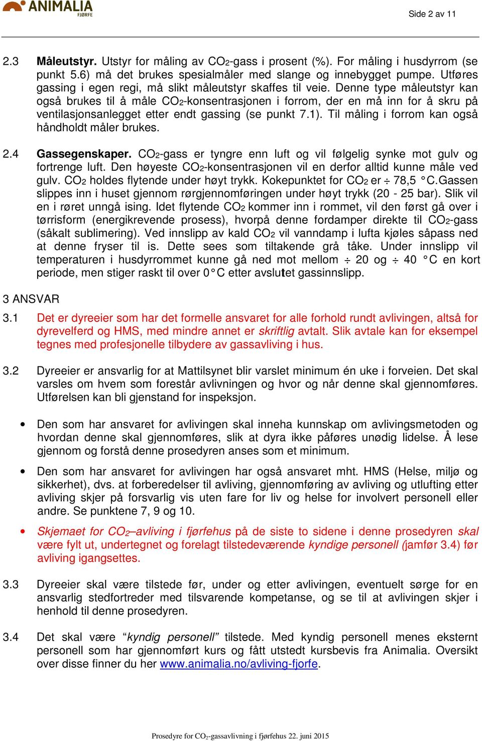 Denne type måleutstyr kan også brukes til å måle CO2-konsentrasjonen i forrom, der en må inn for å skru på ventilasjonsanlegget etter endt gassing (se punkt 7.1).