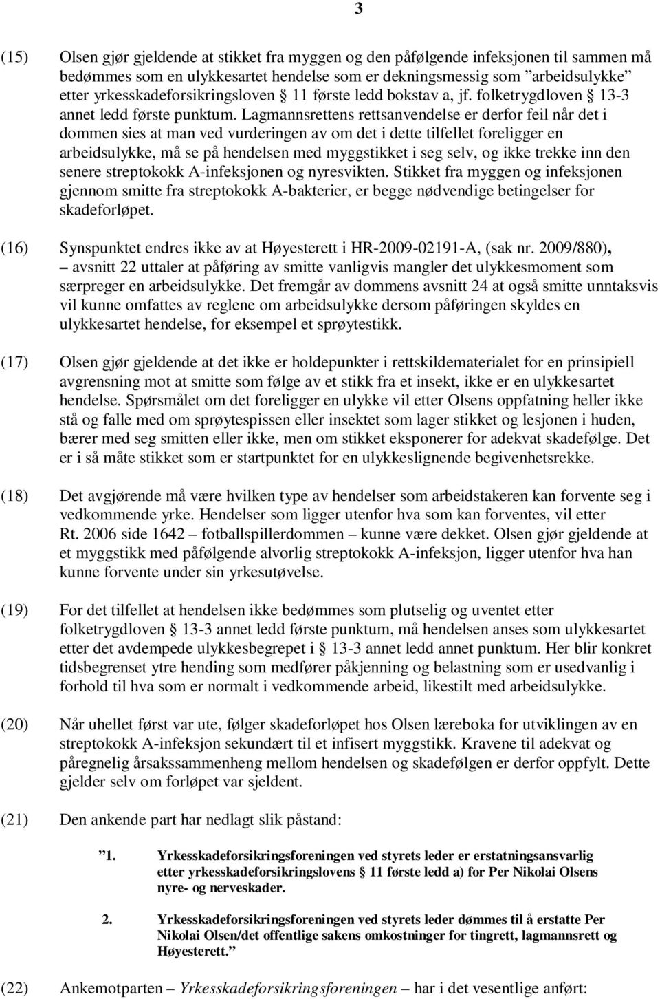 Lagmannsrettens rettsanvendelse er derfor feil når det i dommen sies at man ved vurderingen av om det i dette tilfellet foreligger en arbeidsulykke, må se på hendelsen med myggstikket i seg selv, og