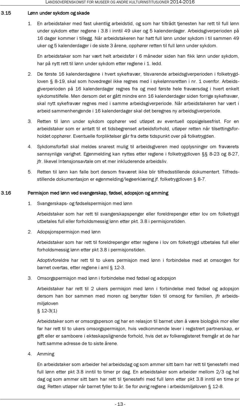 Når arbeidstakeren har hatt full lønn under sykdom i til sammen 49 uker og 5 kalenderdager i de siste 3 årene, opphører retten til full lønn under sykdom.