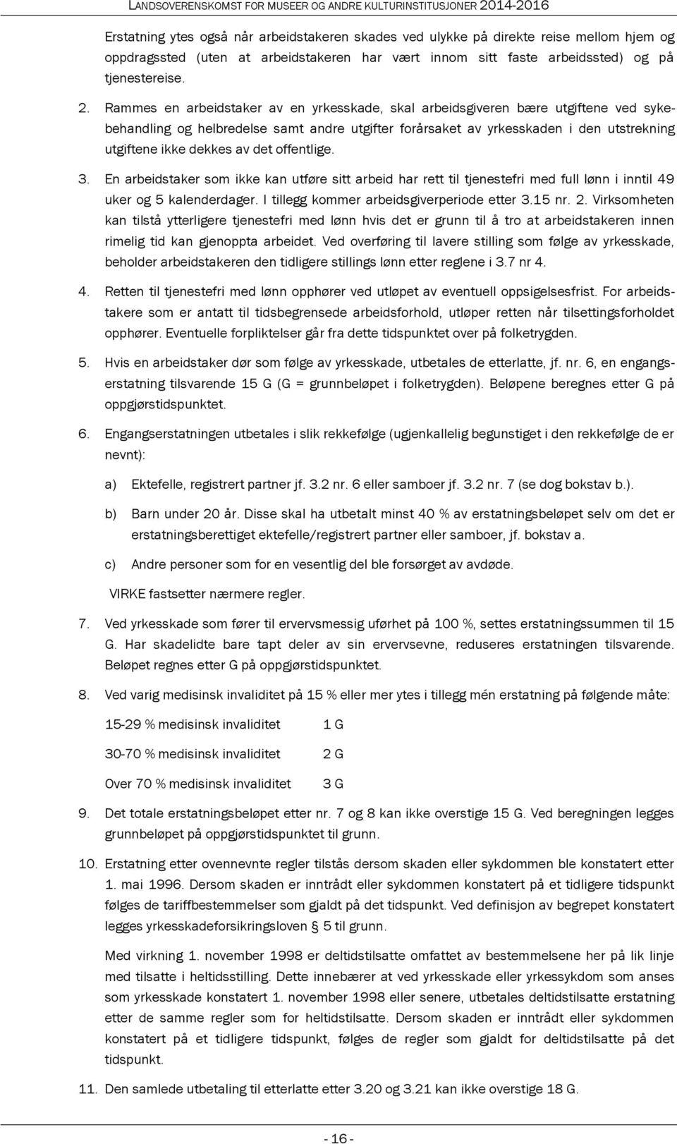 det offentlige. 3. En arbeidstaker som ikke kan utføre sitt arbeid har rett til tjenestefri med full lønn i inntil 49 uker og 5 kalenderdager. I tillegg kommer arbeidsgiverperiode etter 3.15 nr. 2.