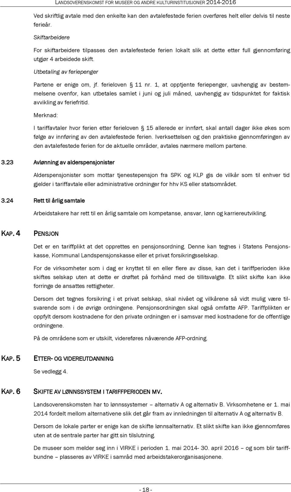 ferieloven 11 nr. 1, at opptjente feriepenger, uavhengig av bestemmelsene ovenfor, kan utbetales samlet i juni og juli måned, uavhengig av tidspunktet for faktisk avvikling av feriefritid.