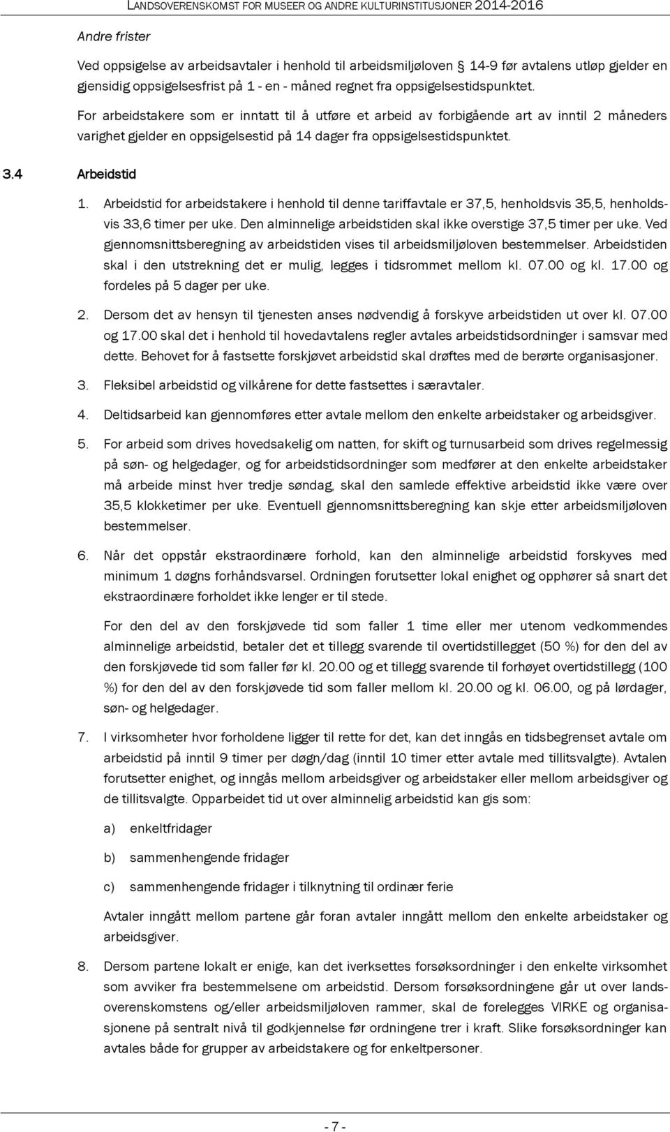 Arbeidstid for arbeidstakere i henhold til denne tariffavtale er 37,5, henholdsvis 35,5, henholdsvis 33,6 timer per uke. Den alminnelige arbeidstiden skal ikke overstige 37,5 timer per uke.