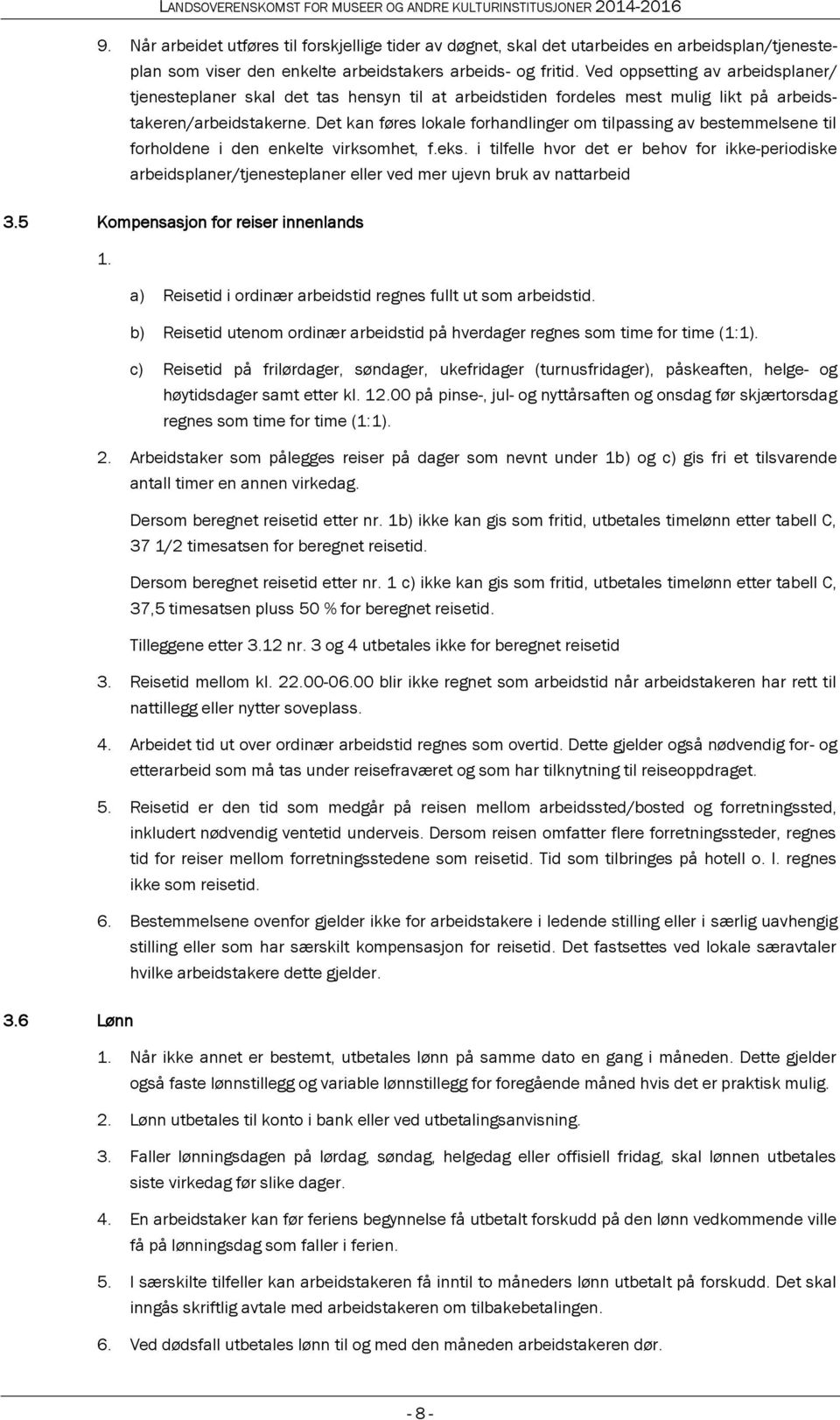 Det kan føres lokale forhandlinger om tilpassing av bestemmelsene til forholdene i den enkelte virksomhet, f.eks.