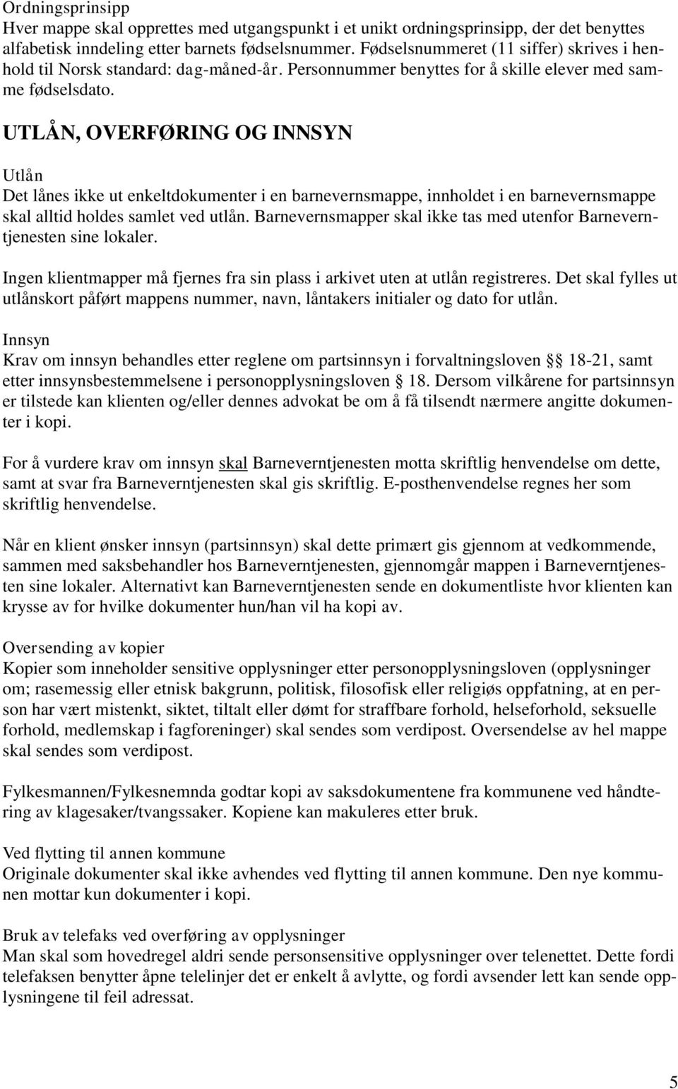 UTLÅN, OVERFØRING OG INNSYN Utlån Det lånes ikke ut enkeltdokumenter i en barnevernsmappe, innholdet i en barnevernsmappe skal alltid holdes samlet ved utlån.