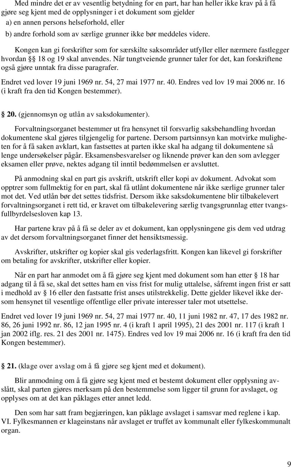 Når tungtveiende grunner taler for det, kan forskriftene også gjøre unntak fra disse paragrafer. Endret ved lover 19 juni 1969 nr. 54, 27 mai 1977 nr. 40. Endres ved lov 19 mai 2006 nr.