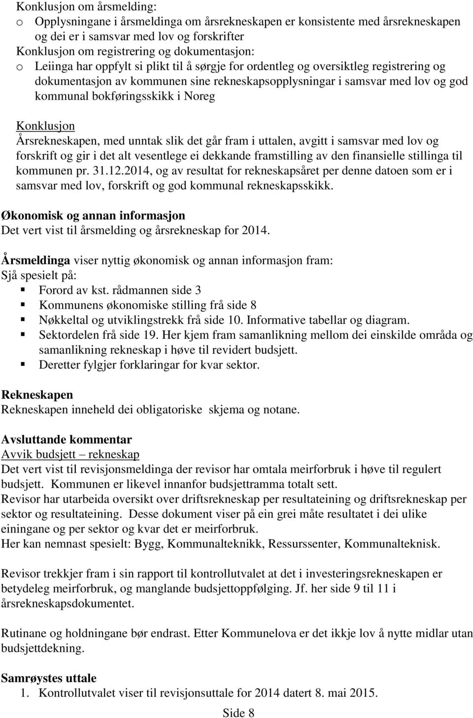 Konklusjon Årsrekneskapen, med unntak slik det går fram i uttalen, avgitt i samsvar med lov og forskrift og gir i det alt vesentlege ei dekkande framstilling av den finansielle stillinga til kommunen