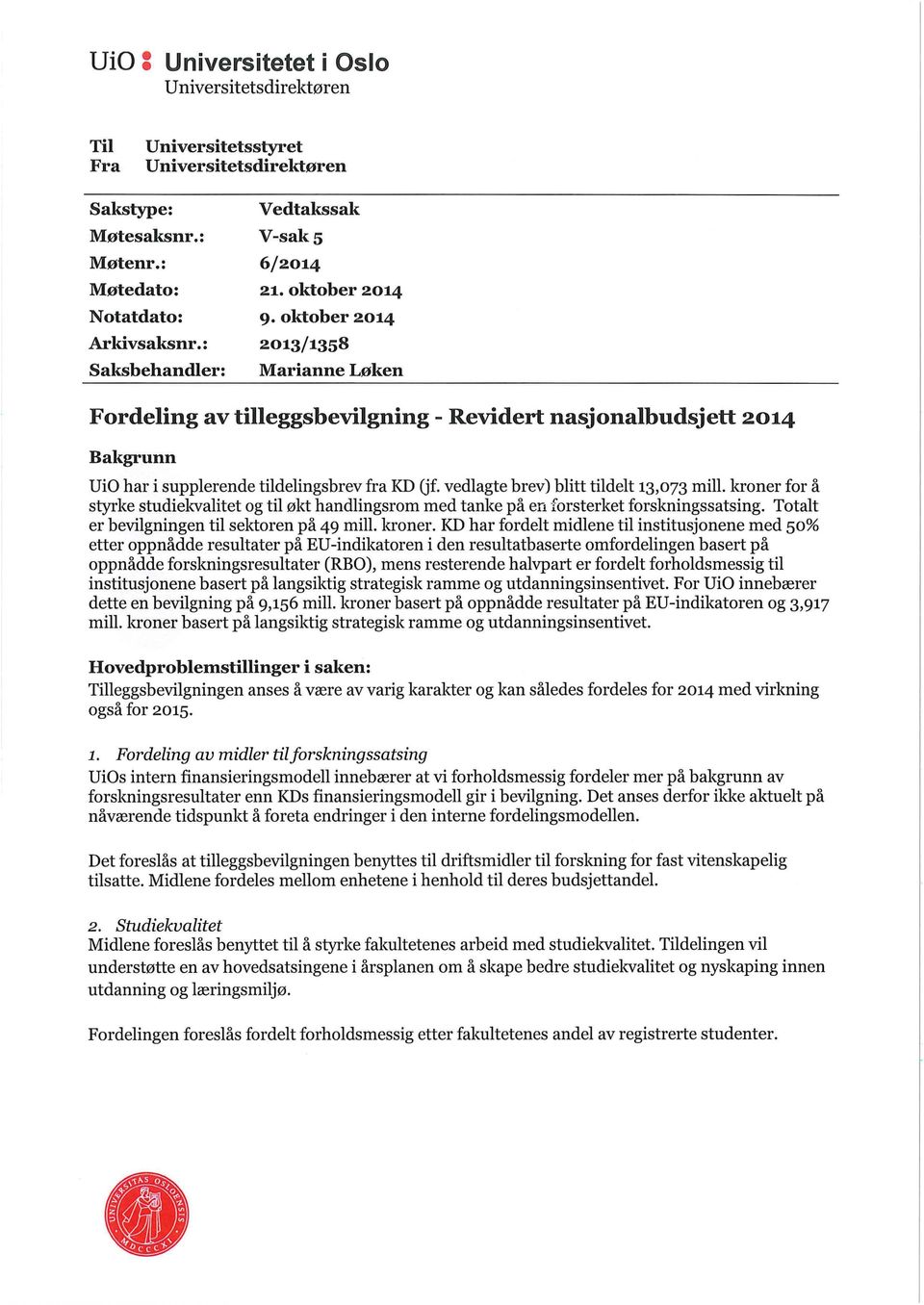 oktober 2014 9 oktober 2014 2013/1358 Marianne Løken Fordeling av tilleggsbevilgning - Revidert nasjonalbudsjett 2014 Bakgrunn UiO har i supplerende tildelingsbrev fra KD (jf.